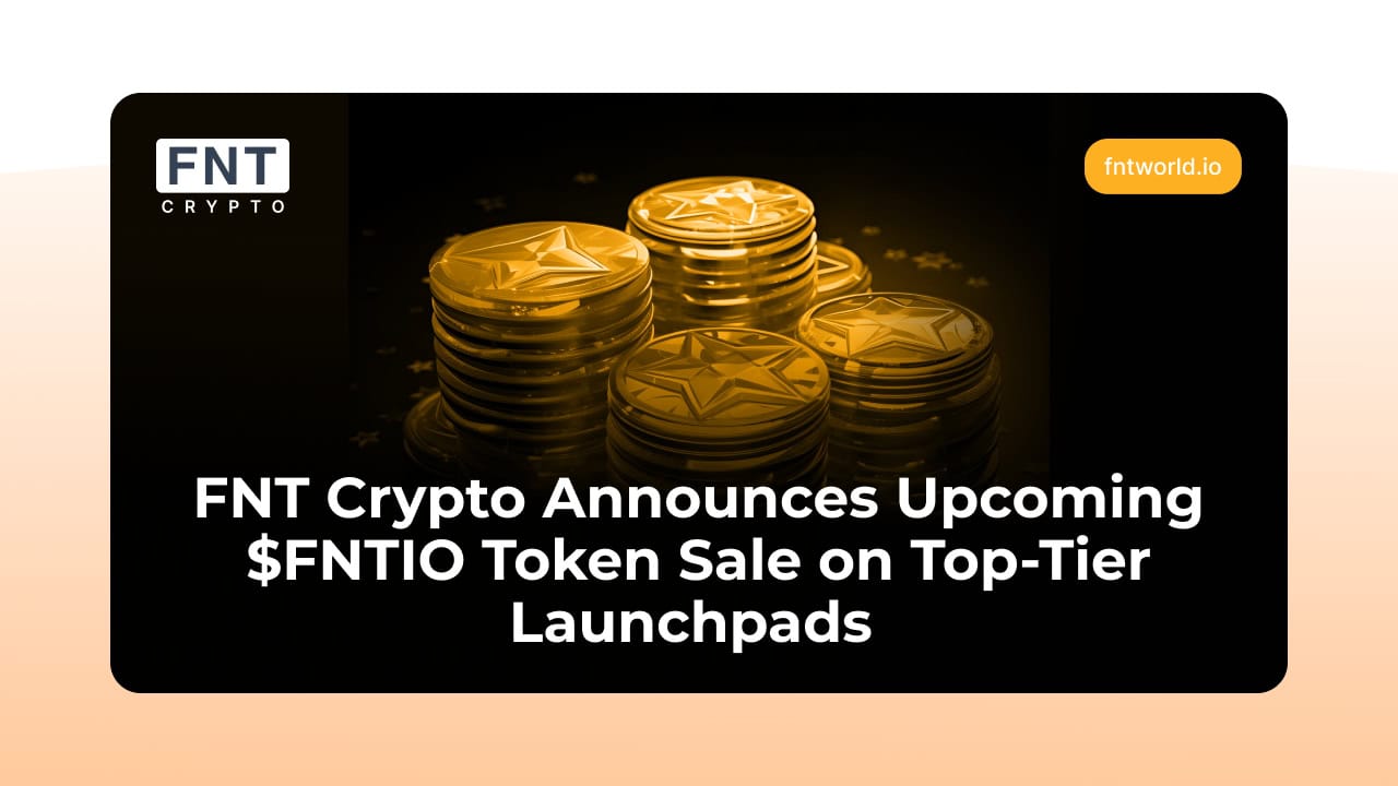 FNT Crypto Announces Upcoming $FNTIO Token Sale Across Top-Tier Launchpads Ahead of The TGE