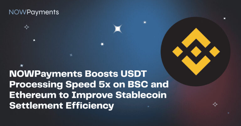 NOWPayments Boosts USDT Processing Speed 5x on BSC and Ethereum to Improve Stablecoin Settlement Efficiency