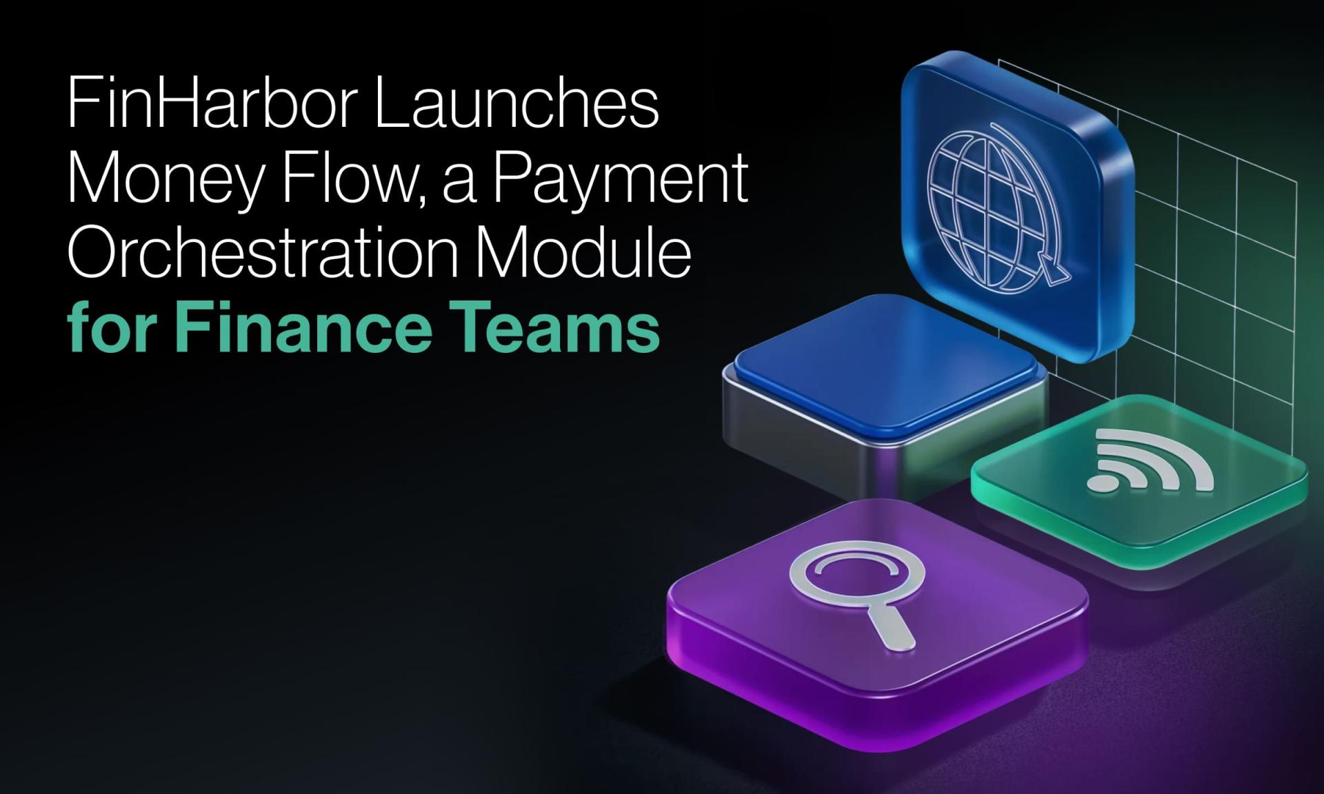 FinHarbor Launches Money Flow, a Payment Orchestration Module for Finance Teams