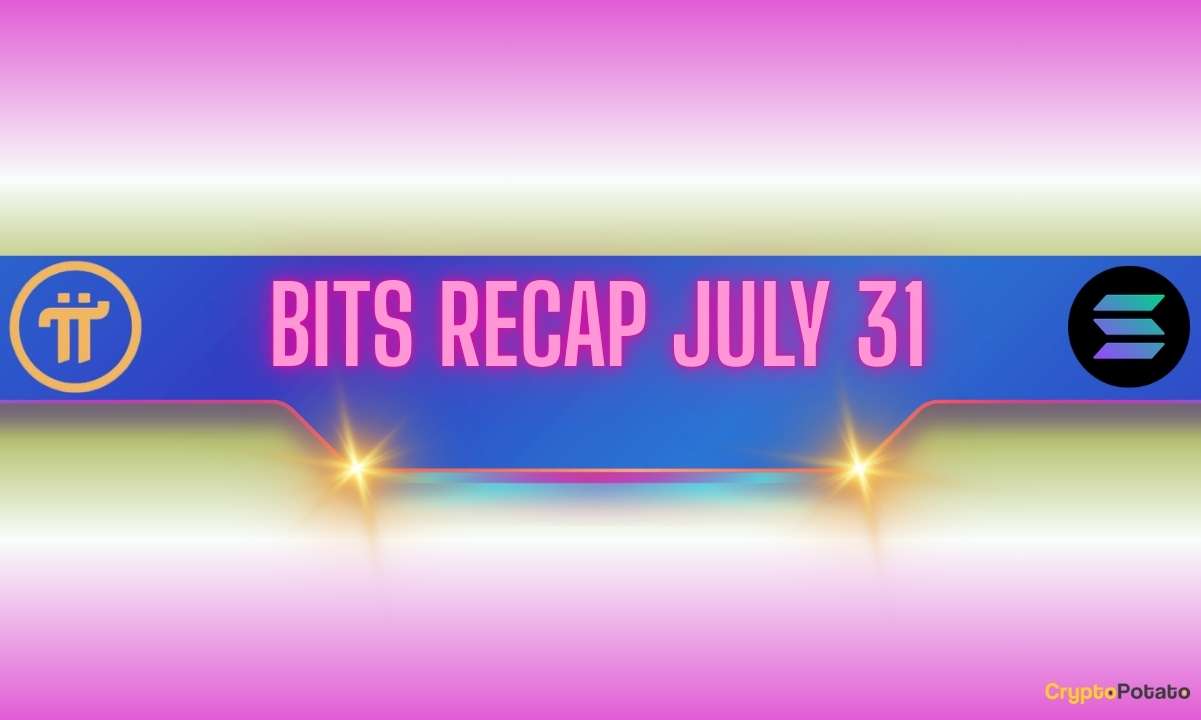 Recent Pi Network (PI) Updates, Solana (SOL) Warning, and More: Bits Recap July 31
